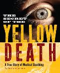 Secret of the Yellow Death A True Story of Medical Sleuthing