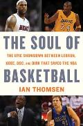 Soul of Basketball The Epic Showdown Between Lebron Kobe Doc & Dirk That Saved the NBA