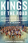 Kings of the Road How Frank Shorter Bill Rodgers & Alberto Salazar Made Running Go Boom