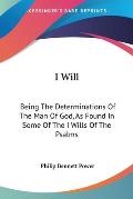 I Will Being the Determinations of the Man of God as Found in Some of the I Wills of the Psalms