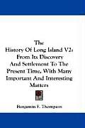 History of Long Island Volume 2 From Its Discovery & Settlement to the Present Time with Many Important & Interesting Matters
