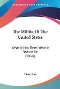 Militia of the United States What It Has Been What It Should Be 1864