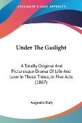 Under the Gaslight: A Totally Original and Picturesque Drama of Life and Love in These Times, in Five Acts (1867)