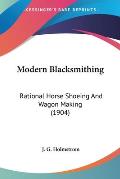 Modern Blacksmithing Rational Horse Shoeing & Wagon Making 1904