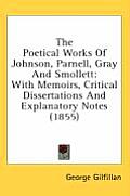 The Poetical Works of Johnson, Parnell, Gray and Smollett: With Memoirs, Critical Dissertations and Explanatory Notes (1855)