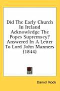 Did the Early Church in Ireland Acknowledge the Popes Supremacy? Answered in a Letter to Lord John Manners (1844)