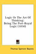 Logic or the Art of Thinking: Being the Port-Royal Logic (1850)