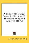 A History of English Dramatic Literature to the Death of Queen Anne V1 (1875)