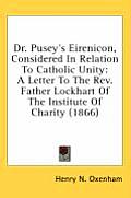 Dr. Pusey's Eirenicon, Considered in Relation to Catholic Unity: A Letter to the REV. Father Lockhart of the Institute of Charity (1866)