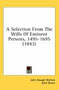 A Selection from the Wills of Eminent Persons, 1495-1695 (1843)