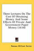 Three Lectures on the Cost of Obtaining Money and Some Effects of Private and Government Paper Money (1830)