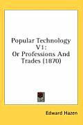 Popular Technology V1: Or Professions and Trades (1870)