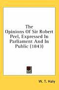 The Opinions of Sir Robert Peel, Expressed in Parliament and in Public (1843)