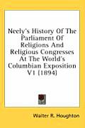 Neely's History of the Parliament of Religions and Religious Congresses at the World's Columbian Exposition V1 (1894)