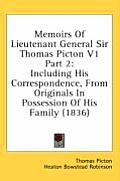 Memoirs of Lieutenant General Sir Thomas Picton V1 Part 2: Including His Correspondence, from Originals in Possession of His Family (1836)