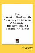 The Provoked Husband or a Journey to London, a Comedy: The New English Theatre V7 (1776)
