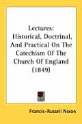 Lectures: Historical, Doctrinal, and Practical on the Catechism of the Church of England (1849)