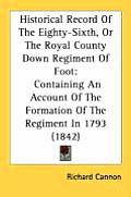 Historical Record of the Eighty-Sixth, or the Royal County Down Regiment of Foot: Containing an Account of the Formation of the Regiment in 1793 (1842