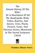 The Natural History of the Bible: Or a Description of All the Quadrupeds, Birds, Fishes, Reptiles, and Insects, Trees, Plants, Flowers, Gums, and Prec