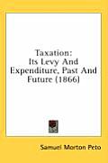 Taxation: Its Levy and Expenditure, Past and Future (1866)