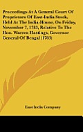 Proceedings at a General Court of Proprietors of East-India Stock, Held at the India-House, on Friday, November 7, 1783, Relative to the Hon. Warren H