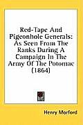Red-Tape and Pigeonhole Generals: As Seen from the Ranks During a Campaign in the Army of the Potomac (1864)
