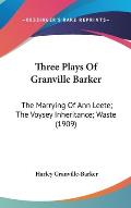 Three Plays of Granville Barker The Marrying of Ann Leete The Voysey Inheritance Waste 1909