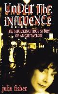Under the Influence: The Shocking True Story of Angie Taylor