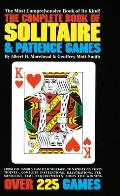The Complete Book of Solitaire and Patience Games: The Most Comprehensive Book of Its Kind: Over 225 Games