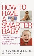 How to Have a Smarter Baby: The Infant Stimulation Program for Enhancing Your Baby's Natural Development