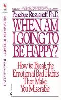 When Am I Going to Be Happy How to Break the Emotional Bad Habits That Make You Miserable