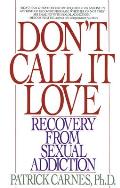 Dont Call It Love Recovery from Sexual Addiction