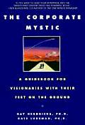 Corporate Mystic A Guidebook for Visionaries with Their Feet on the Ground