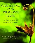 Gardening at the Dragons Gate At Work in the Wild & Cultivated World