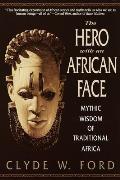 Hero with an African Face Mythic Wisdom of Traditional Africa