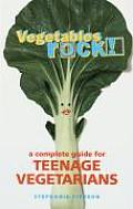 Vegetables Rock A Complete Guide for Teenage Vegetarians