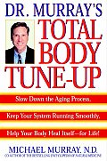Doctor Murray's Total Body Tune-Up: Slow Down the Aging Process, Keep Your System Running Smoothly, Help Your Body Heal Itself--For Life!
