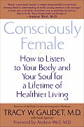 Consciously Female: How to Listen to Your Body and Your Soul for a Lifetime of Healthier Living