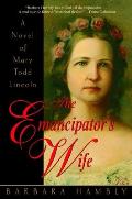 Emancipators Wife A Novel of Mary Todd Lincoln