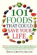 101 Foods That Could Save Your Life: Discover Nuts that Can Help Keep You Thin, Fruits and Vegetables that Fight Cancer, Fats that Reduce Blood Pressu