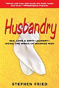 Husbandry: Sex, Love & Dirty Laundry: Inside the Minds of Married Men