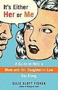 It's Either Her or Me: A Guide to Help a Mom and Her Daughter-In-Law Get Along