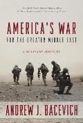 Americas War for the Greater Middle East A Military History
