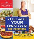 You Are Your Own Gym The Cookbook 125 Delicious Recipes for Cooking Your Way to a Great Body