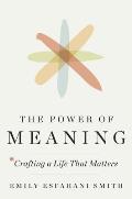 Power of Meaning Crafting a Life That Matters