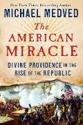American Miracle Divine Providence in the Rise of the Republic