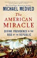 American Miracle Divine Providence in the Rise of the Republic