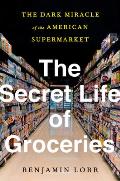 Secret Life of Groceries The Dark Miracle of the American Supermarket