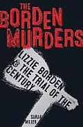 Borden Murders Lizzie Borden & the Trial of the Century