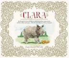 Clara: The (Mostly) True Story of the Rhinoceros Who Dazzled Kings, Inspired Artists, and Won the Hearts of Everyone...While